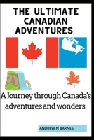 The ultimate Canadian adventures: A journey through Canada's adventures and wonders B0C2RVXYSJ Book Cover