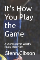 It's How You Play the Game: A Short Essay in What's Really Important B0F3X58LTM Book Cover