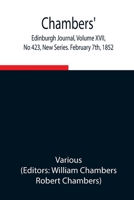 Chambers' Edinburgh Journal, Volume XVII, No 423, New Series. February 7th, 1852 9354946801 Book Cover