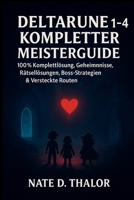 Deltarune 1–4 Kompletter Meisterguide: 100% Komplettlösung, Geheimnisse, Rätsellösungen, Boss-Strategien & Versteckte Route (German Edition) B0FND8FV96 Book Cover