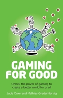 Gaming for Good: Unlocking the Power of Gaming to Create a Better World for Us All 1781338043 Book Cover