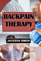 Backpain Therapy: A Comprehensive Guide To Managing And Overcoming Back Pain. B0BVSTWTVD Book Cover