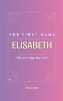 Elisabeth: The First Name ELISABETH | Psychogenealogy | Origin & Etymology | A Trendy GIFT Book | Transgenerational, A Discovery of Self. B0F8VZ6JBK Book Cover