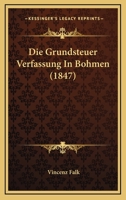 Die Grundsteuer Verfassung In Bohmen (1847) 1120421152 Book Cover
