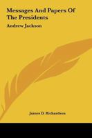 Messages And Papers Of The Presidents: Andrew Jackson 1419134035 Book Cover
