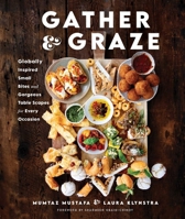 Gather and Graze: Globally Inspired Small Bites and Gorgeous Table Scapes for Every Occasion 1510777016 Book Cover