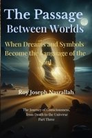The Passage Between Worlds: When Dreams and Symbols Become the Language of the Soul (The Journey of Consciousness, from Death to the Universe) B0GPD3BD5Q Book Cover
