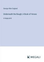 Underneath the Bough; A Book of Verses: in large print 3368375083 Book Cover