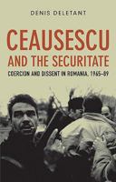 Ceausescu and the Securitate: Coercion and Dissent in Romania, 1965-1989 1563246333 Book Cover