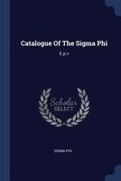 Catalogue Of The Sigma Phi: E.p.v.... B002GOTGY4 Book Cover