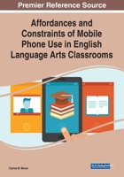 Affordances and Constraints of Mobile Phone Use in English Language Arts Classrooms 1799866688 Book Cover