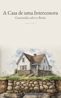 A casa de Uma intercessora: Construída sobre a Rocha (Portuguese Edition) B0H9GZ74C6 Book Cover