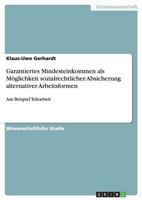 Garantiertes Mindesteinkommen als Möglichkeit sozialrechtlicher Absicherung alternativer Arbeitsformen: Am Beispiel Telearbeit 3640144082 Book Cover
