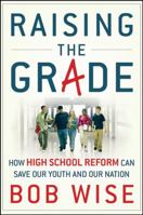 Raising the Grade: How High School Reform Can Save Our Youth and Our Nation 0470180277 Book Cover