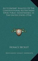 An Economic Analysis Of The Constitutional Restrictions Upon Public Indebtedness In The United States 116644175X Book Cover