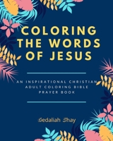 Coloring the words of Jesus: An Inspirational Christian Adult Color Bible Scripture Verses, Powerful Talisman, Protection and Prayer Book for Women and Teens. B08WJTQFN9 Book Cover