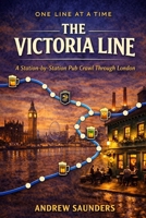 One Line At A Time: The Victoria Line: A Station-By-Station Pub Crawl Through London B0GDZHC3GH Book Cover