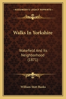 Walks in Yorkshire Wakefield and Its Neighbourhood 1016996217 Book Cover