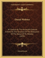 Daniel Webster: An Oration, by the Hon. Edward Everett, on the Occasion of the Dedication of the Statue of Mr. Webster, in Boston, September 17th, 1859 1240009607 Book Cover