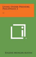 Living Under Pressure, Philippians 3: 13 1258675889 Book Cover
