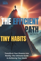 Tiny Habits - Smaller Habits, Bigger Results - The Efficient Path to Success: Tiny Habits to Achieve Daily Success B0DV5K16MZ Book Cover