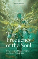 The Frequency of the Soul: Between the Material World and Inner Awareness B0GL7WV6ZH Book Cover
