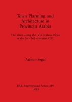 Town Planning and Architecture in Provincia Arabia: The Cities Along the Via Traiana Nova in the 1st-3rd Centuries C.E. (Bar International Series) 0860545415 Book Cover