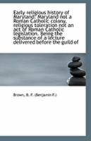 Early religious history of Maryland: Maryland not a Roman Catholic colony, religious toleration not 1169533191 Book Cover