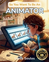 So You Want To Be An Animator: A Kids' Guide to Animation, Character Design, Storyboarding, and the Imaginative Artists Who Make Drawings Move and Stories Come Alive 1972766325 Book Cover