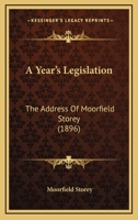 A Year's Legislation: The Address Of Moorfield Storey 1248609018 Book Cover