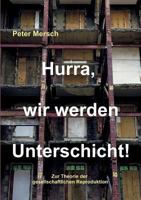 Hurra, wir werden Unterschicht!: Zur Theorie der gesellschaftlichen Reproduktion 3748137885 Book Cover