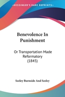 Benevolence In Punishment: Or Transportation Made Reformatory 1104039419 Book Cover