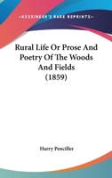 Rural Life Or Prose And Poetry Of The Woods And Fields 0548693463 Book Cover