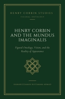 HENRY CORBIN AND THE MUNDUS IMAGINALIS: Figural Ontology, Vision, and the Reality of Appearance (Henry Corbin Studies) B0GKFYQC54 Book Cover
