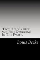 Five-Head Creek; And Fish Drugging in the Pacific 1508640726 Book Cover