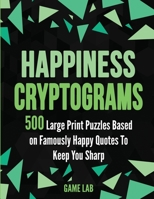 Happiness Cryptograms: 500 Large Print Puzzles Based on Famously Happy Quotes To Keep You Sharp 1801208255 Book Cover