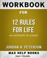 Workbook for 12 Rules for Life: An Antidote to Chaos (Max Help Workbooks) 0464720591 Book Cover