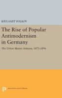 The Rise of Popular Antimodernism in Germany: The Urban Master Artisans, 1873-1896 0691614849 Book Cover