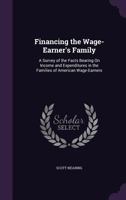 Financing the Wage-earner's Family: A Survey of the Facts Bearing on Income and Expenditures in the Families of American Wage-earners 1014234514 Book Cover