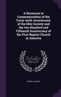 A discourse in commemoration of the forty-sixth anniversary of the Mite Society and the two hundred and fifteenth anniversary of the First Baptist Church in America 1346691460 Book Cover