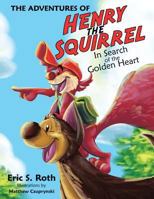 The Adventures of Henry the Squirrel: In Search of the Golden Heart 1480838314 Book Cover