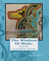 The Wisdom of Mom Celtic Coloring Book: Words of Love and Encouragement 1533664285 Book Cover