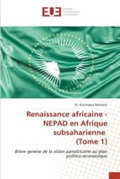 Renaissance africaine - NEPAD en Afrique subsaharienne (Tome 1): Brève genèse de la vision panafricaine au plan politico-economique (French Edition) 6206699854 Book Cover