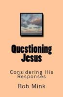 Questioning Jesus: Considering His Responses 1517785855 Book Cover