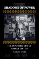 Shadows Of Power: The Enigmatic Life Of Jeffrey Epstein B0CS2RPJQY Book Cover