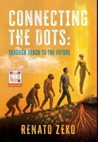 Connecting the Dots: Through Trash to the Future: Through Trash to the Future B0G1F6KLDC Book Cover