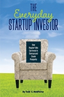 The Everyday Startup Investor: How Regular Folks Can Invest in Startups and Create Prosperity 1949001474 Book Cover