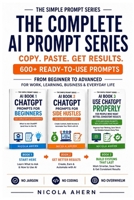 COMPLETE AI BOOK 1 2 & 3, PROMPTS FOR AI.: From total beginners to confident advanced users (AI Book Series: ChatGPT Prompts and Creative Mastery) B0G4QFNWHB Book Cover
