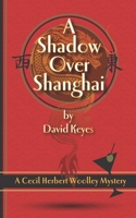 A Shadow Over Shanghai: A Cecil Herbert Woolley Mystery (Cecil Herbert Woolley Mysteries) 1775180859 Book Cover
