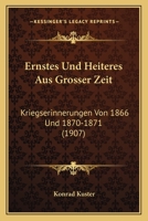 Ernstes Und Heiteres Aus Grosser Zeit: Kriegserinnerungen Von 1866 Und 1870-1871 (1907) 1160732590 Book Cover